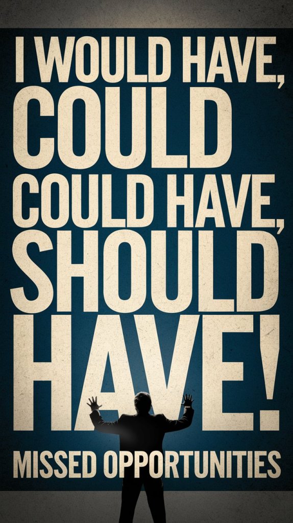 Text graphic featuring a silhouette of a person with hands raised, alongside the words 'I WOULD HAVE, COULD HAVE, SHOULD HAVE! MISSED OPPORTUNITIES' in bold lettering.